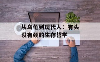 从乌龟到现代人：有头没有颈的生存哲学