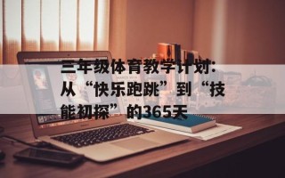 三年级体育教学计划：从“快乐跑跳”到“技能初探”的365天