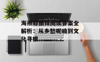 海燕郑振铎阅读答案全解析：从乡愁呢喃到文化寻根