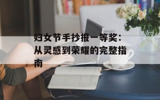 妇女节手抄报一等奖：从灵感到荣耀的完整指南
