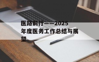 医路前行——2025年度医务工作总结与展望