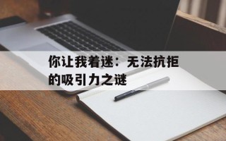 你让我着迷：无法抗拒的吸引力之谜