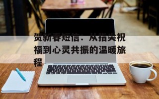 贺新春短信：从指尖祝福到心灵共振的温暖旅程
