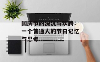 国庆节的深沉与欢腾：一个普通人的节日记忆与思考