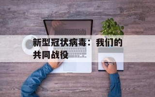 新型冠状病毒：我们的共同战役
