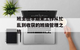 班主任学期末工作从忙乱到收获的班级管理之旅