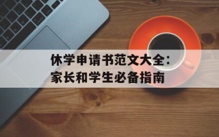 休学申请书范文大全：家长和学生必备指南