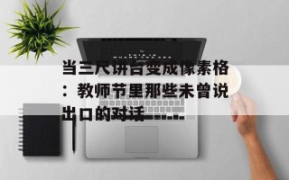 当三尺讲台变成像素格：教师节里那些未曾说出口的对话