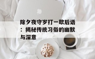 除夕夜守岁打一歇后语：揭秘传统习俗的幽默与深意