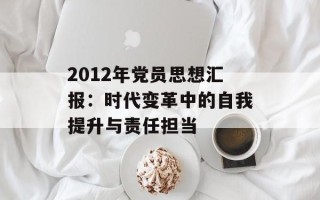 2012年党员思想汇报：时代变革中的自我提升与责任担当