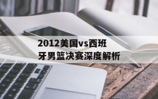 2012美国vs西班牙男篮决赛深度解析
