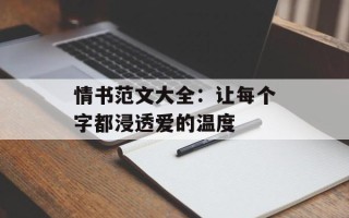 情书范文大全：让每个字都浸透爱的温度