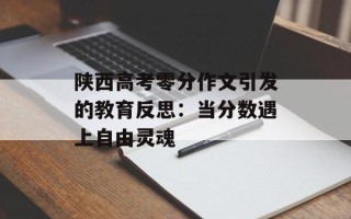陕西高考零分作文引发的教育反思：当分数遇上自由灵魂