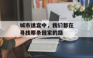 城市迷宫中，我们都在寻找那条回家的路
