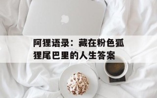阿狸语录：藏在粉色狐狸尾巴里的人生答案