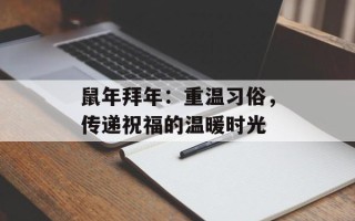 鼠年拜年：重温习俗，传递祝福的温暖时光