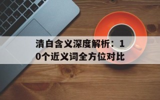 清白含义深度解析：10个近义词全方位对比