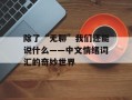 除了“无聊”我们还能说什么——中文情绪词汇的奇妙世界
