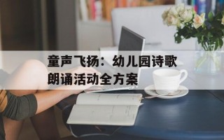 童声飞扬：幼儿园诗歌朗诵活动全方案