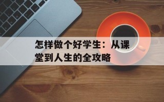 怎样做个好学生：从课堂到人生的全攻略