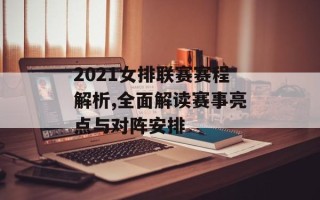 2021女排联赛赛程解析,全面解读赛事亮点与对阵安排