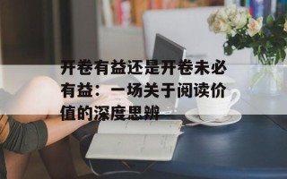 开卷有益还是开卷未必有益：一场关于阅读价值的深度思辨
