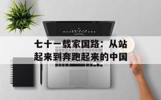 七十一载家国路：从站起来到奔跑起来的中国