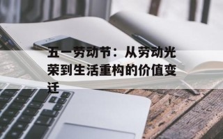 五一劳动节：从劳动光荣到生活重构的价值变迁