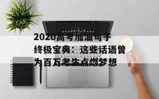 2020高考加油句子终极宝典：这些话语曾为百万考生点燃梦想