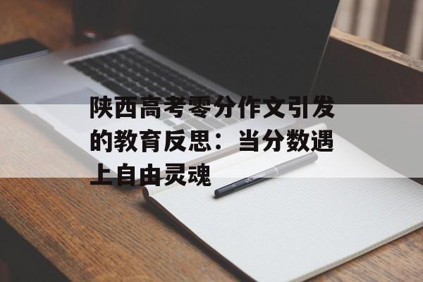 陕西高考零分作文引发的教育反思：当分数遇上自由灵魂-第1张图片-