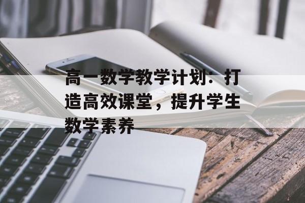 高一数学教学计划：打造高效课堂，提升学生数学素养-第1张图片-