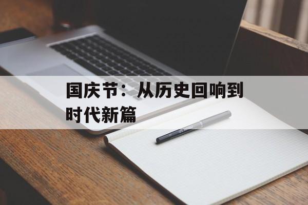 国庆节：从历史回响到时代新篇-第1张图片-