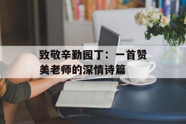 致敬辛勤园丁：一首赞美老师的深情诗篇-第1张图片-
