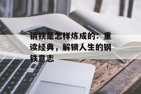 钢铁是怎样炼成的：重读经典，解锁人生的钢铁意志-第1张图片-