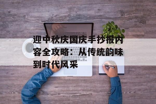 迎中秋庆国庆手抄报内容全攻略：从传统韵味到时代风采-第1张图片-