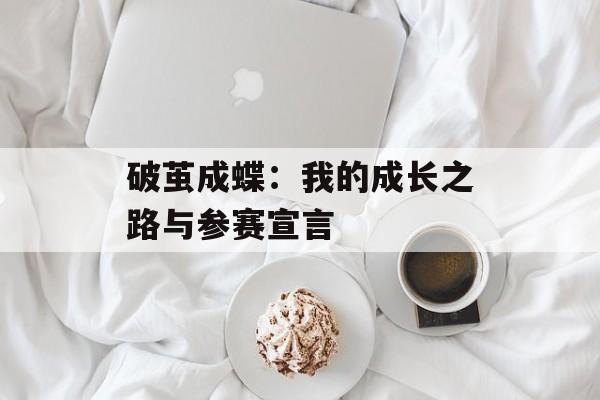 破茧成蝶：我的成长之路与参赛宣言-第1张图片-