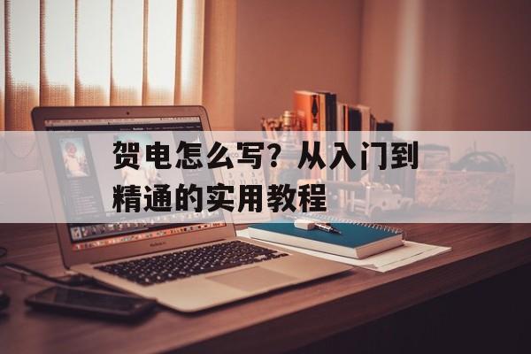 贺电怎么写？从入门到精通的实用教程-第1张图片-