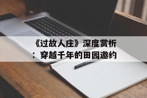 《过故人庄》深度赏析：穿越千年的田园邀约-第1张图片-