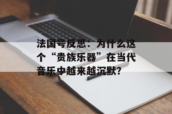 法国号反思：为什么这个“贵族乐器”在当代音乐中越来越沉默？-第1张图片-