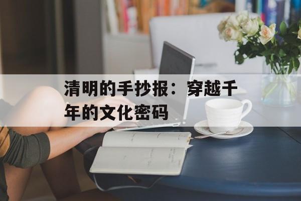 清明的手抄报：穿越千年的文化密码-第1张图片-