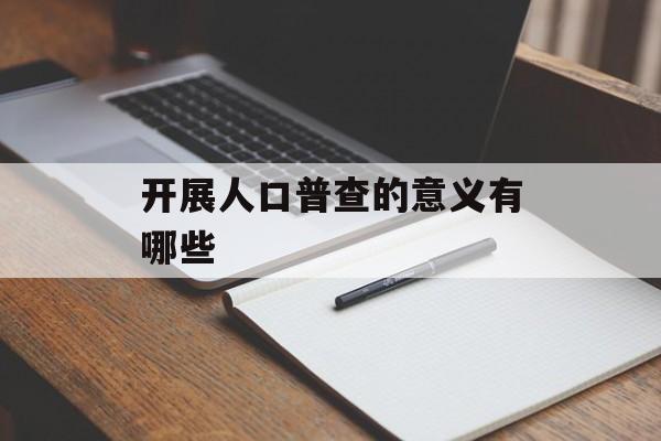 开展人口普查的意义有哪些-第1张图片-