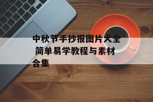 中秋节手抄报图片大全 简单易学教程与素材合集-第1张图片-