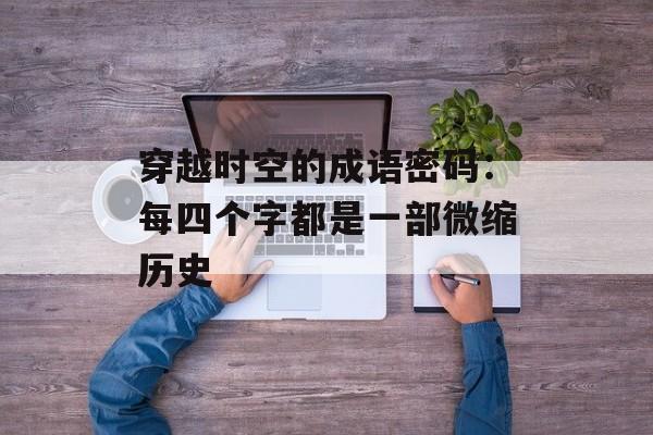 穿越时空的成语密码：每四个字都是一部微缩历史-第1张图片-