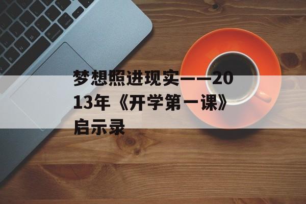 梦想照进现实——2013年《开学第一课》启示录-第1张图片-