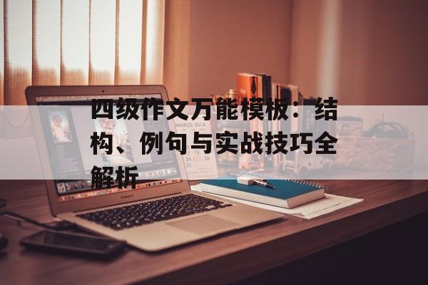 四级作文万能模板：结构、例句与实战技巧全解析-第1张图片-