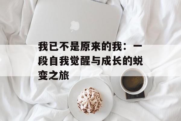 我已不是原来的我：一段自我觉醒与成长的蜕变之旅-第1张图片-
