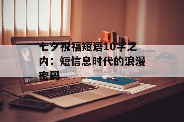 七夕祝福短语10字之内：短信息时代的浪漫密码-第1张图片-