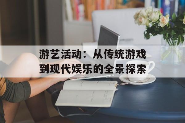 游艺活动：从传统游戏到现代娱乐的全景探索-第1张图片-