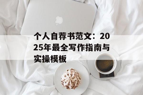 个人自荐书范文：2025年最全写作指南与实操模板-第1张图片-