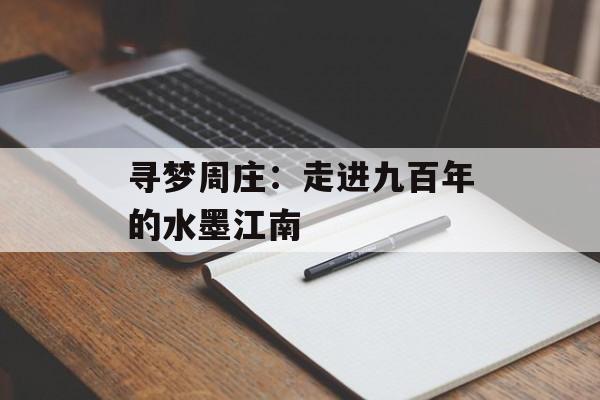 寻梦周庄：走进九百年的水墨江南-第1张图片-
